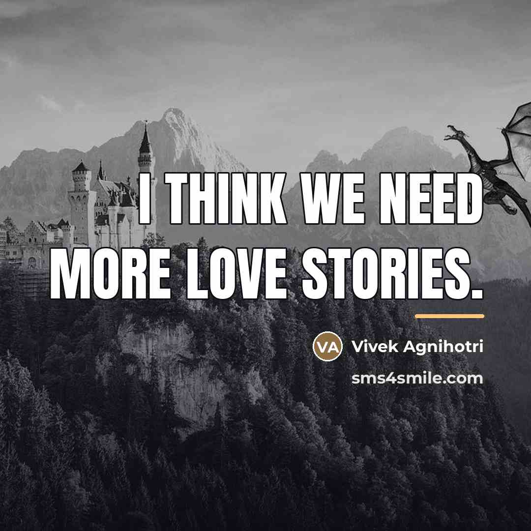“I think we need more love stories.…” quote by Vivek Agnihotri