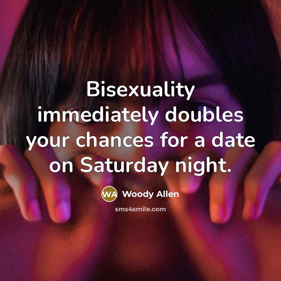 “Bisexuality immediately doubles your chances for a date on Saturday…” quote by Woody Allen