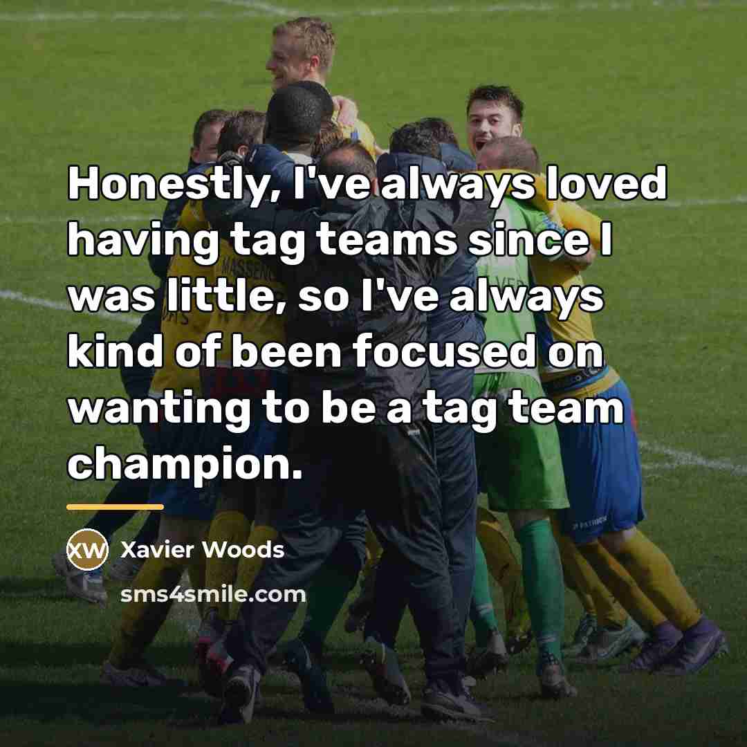 “Honestly, I've always loved having tag teams since I was…” quote by Xavier Woods