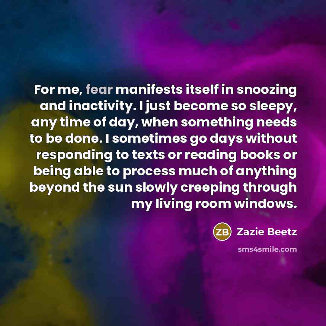 “For me, fear manifests itself in snoozing and inactivity. I…” quote by Zazie Beetz