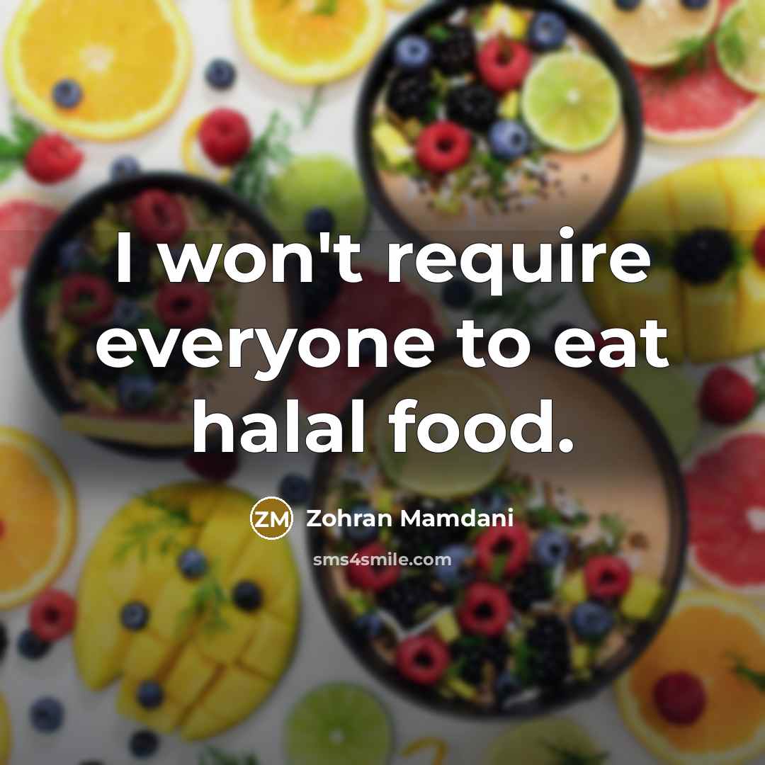 “I won't require everyone to eat halal food.…” quote by Zohran Mamdani