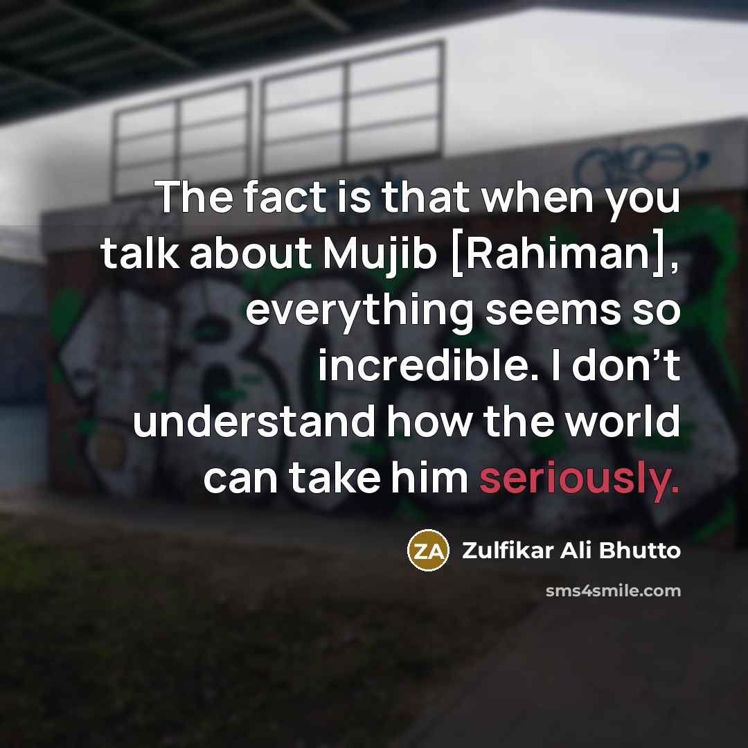 “The fact is that when you talk about Mujib [Rahiman],…” quote by Zulfikar Ali Bhutto