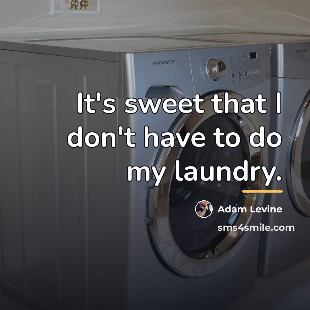 “It's sweet that I don't have to do my laundry.…” quote by Adam Levine