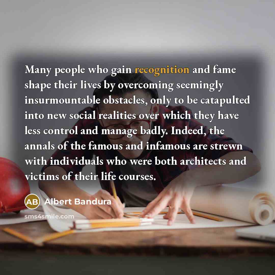 “Many people who gain recognition and fame shape their lives…” quote by Albert Bandura