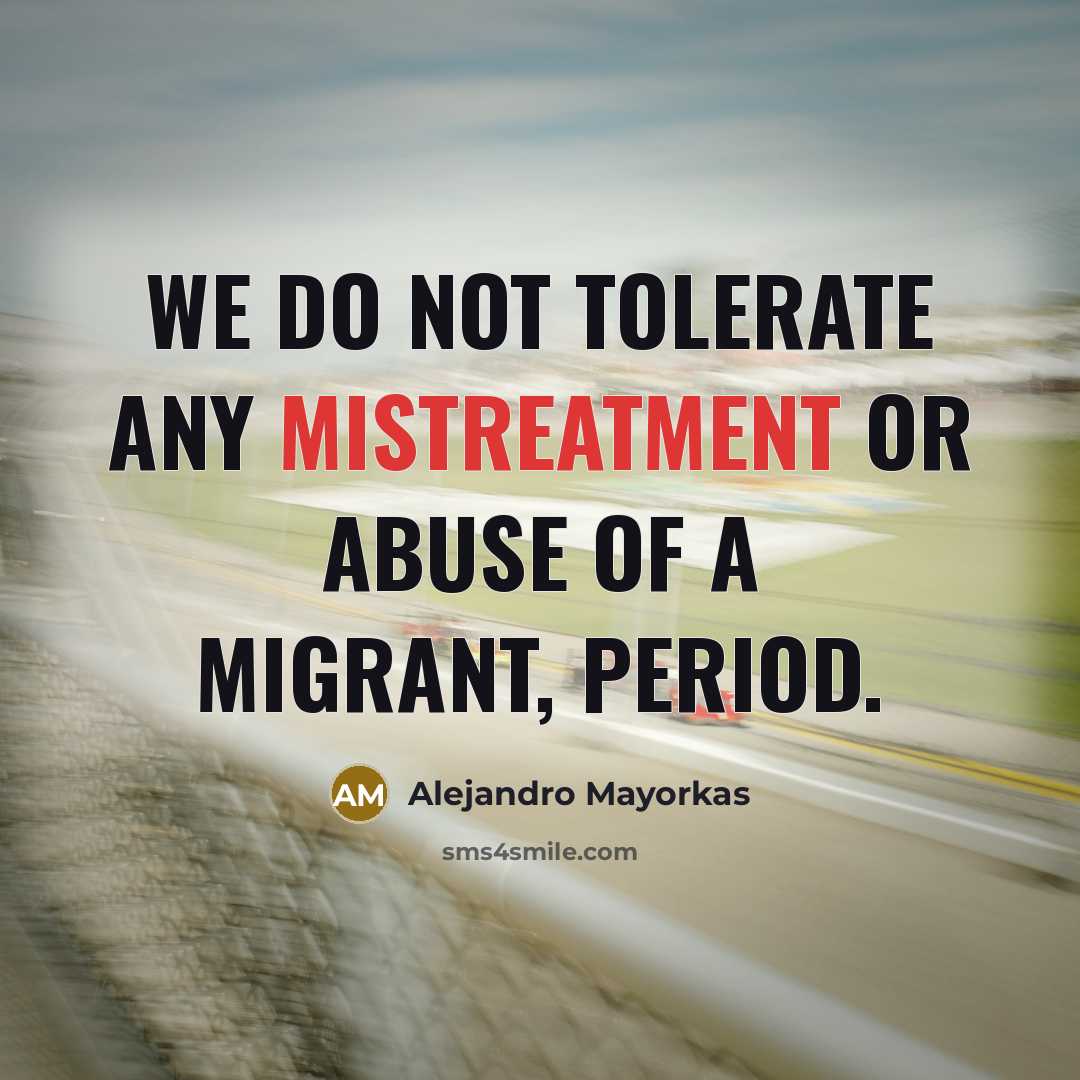 “We do not tolerate any mistreatment or abuse of a…” quote by Alejandro Mayorkas