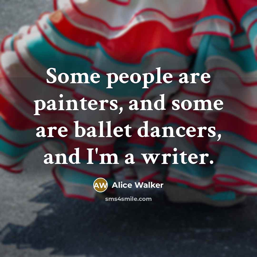“Some people are painters, and some are ballet dancers, and…” quote by Alice Walker