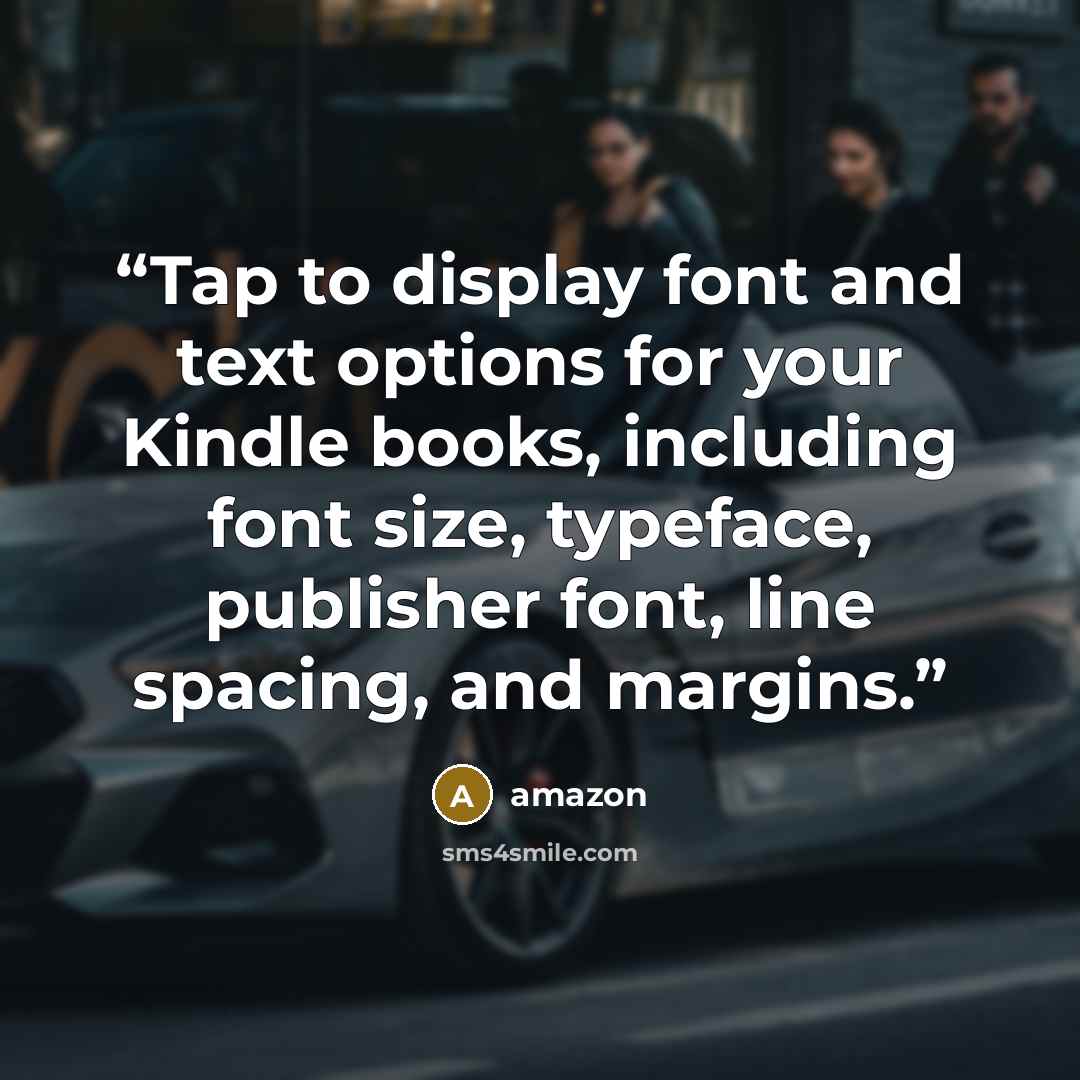 “Tap to display font and text options for your Kindle books, including font size, typeface, publisher font, line spacing, and margins.” quote by amazon