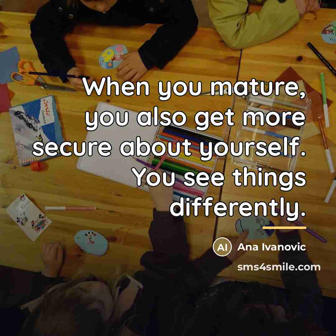 “When you mature, you also get more secure about yourself.…” quote by Ana Ivanovic