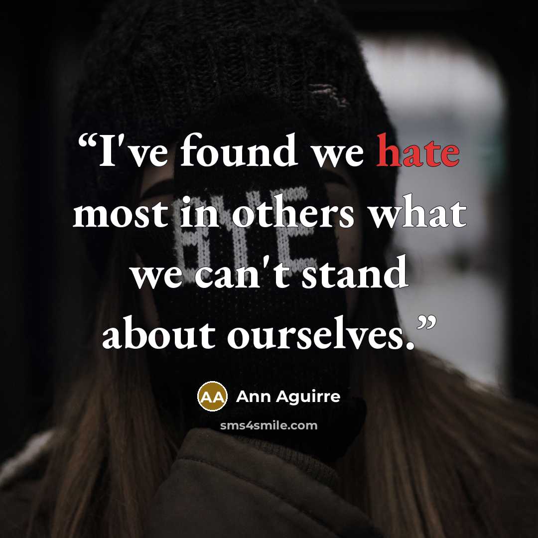 “I've found we hate most in others what we can't stand about ourselves.” quote by Ann Aguirre