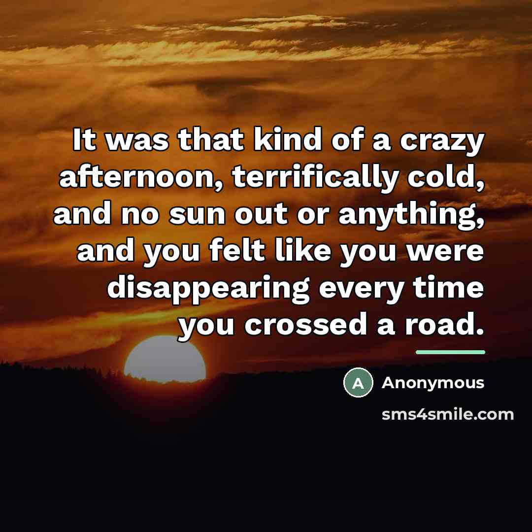 “It was that kind of a crazy afternoon, terrifically cold,…” quote by Anonymous