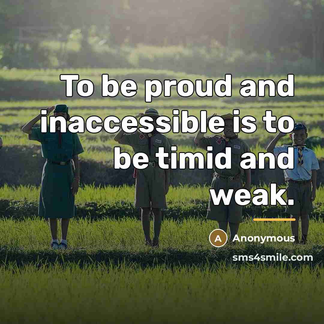 “To be proud and inaccessible is to be timid and…” quote by Anonymous