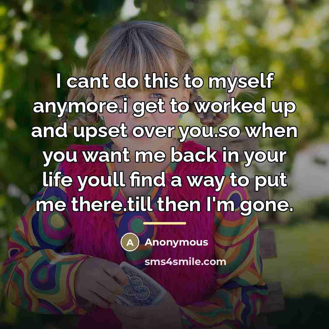 “I cant do this to myself anymore.i get to worked…” quote by Anonymous