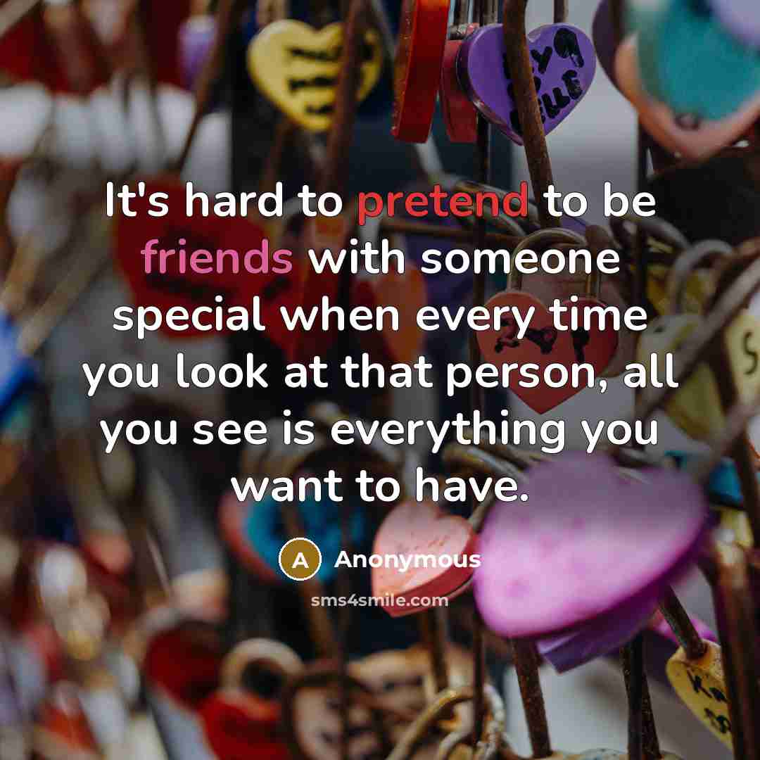“It's hard to pretend to be friends with someone special…” quote by Anonymous