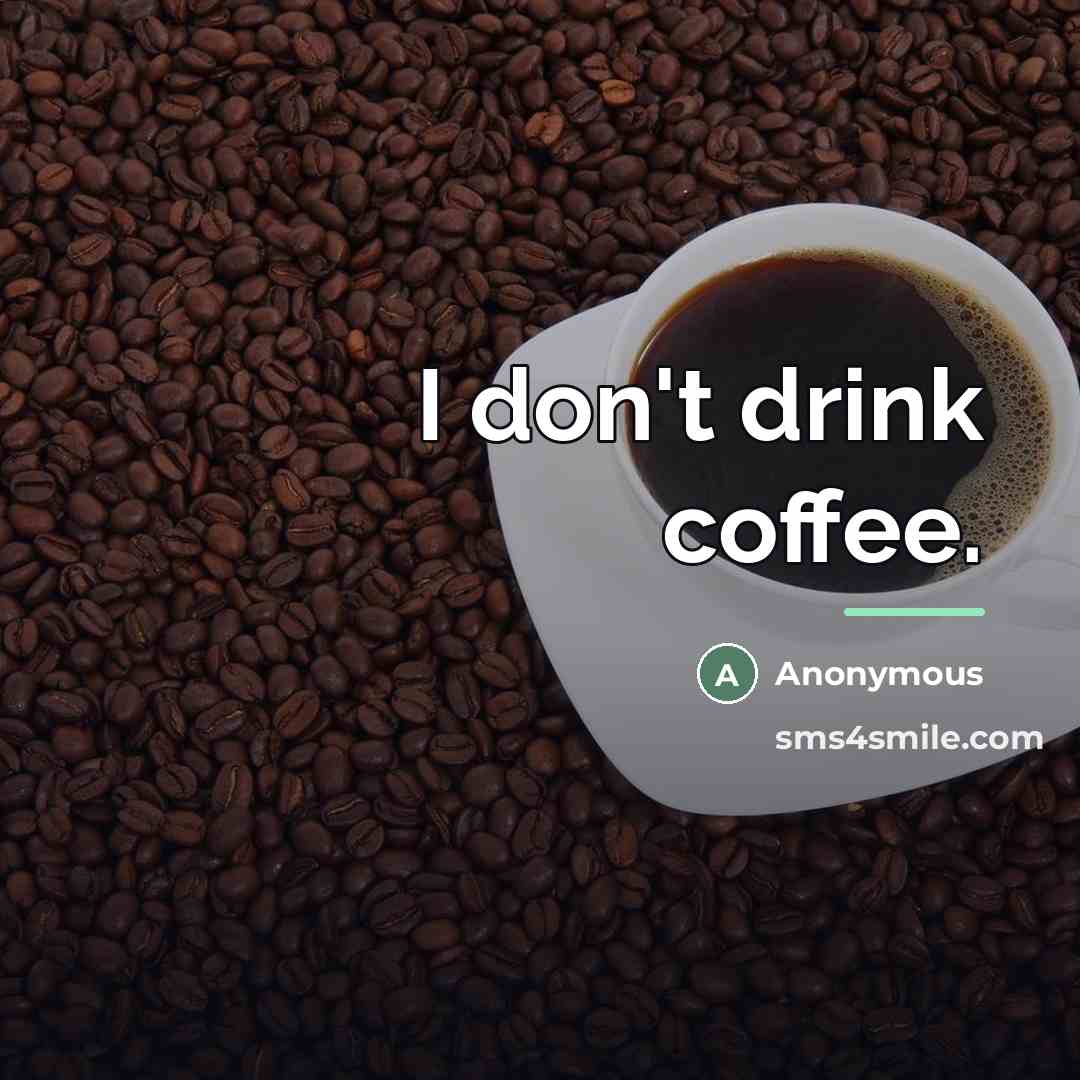 “I don't drink coffee.…” quote by Anonymous