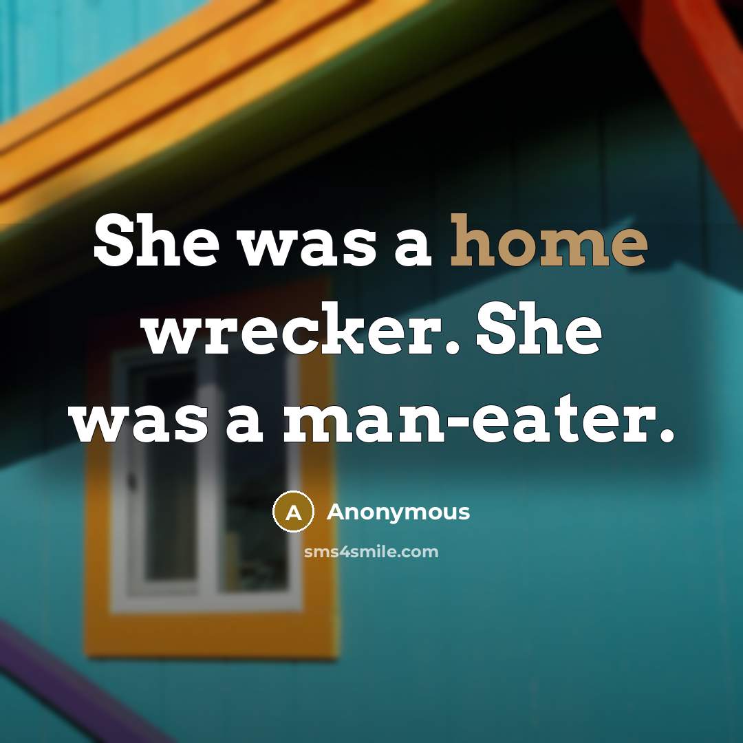 “She was a home wrecker. She was a man-eater.” quote by Anonymous