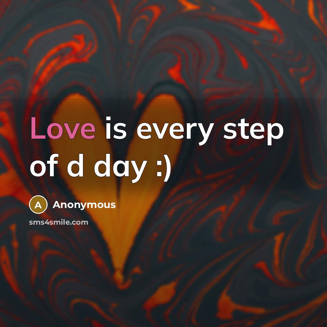 “Love is every step of d day :)” quote by Anonymous