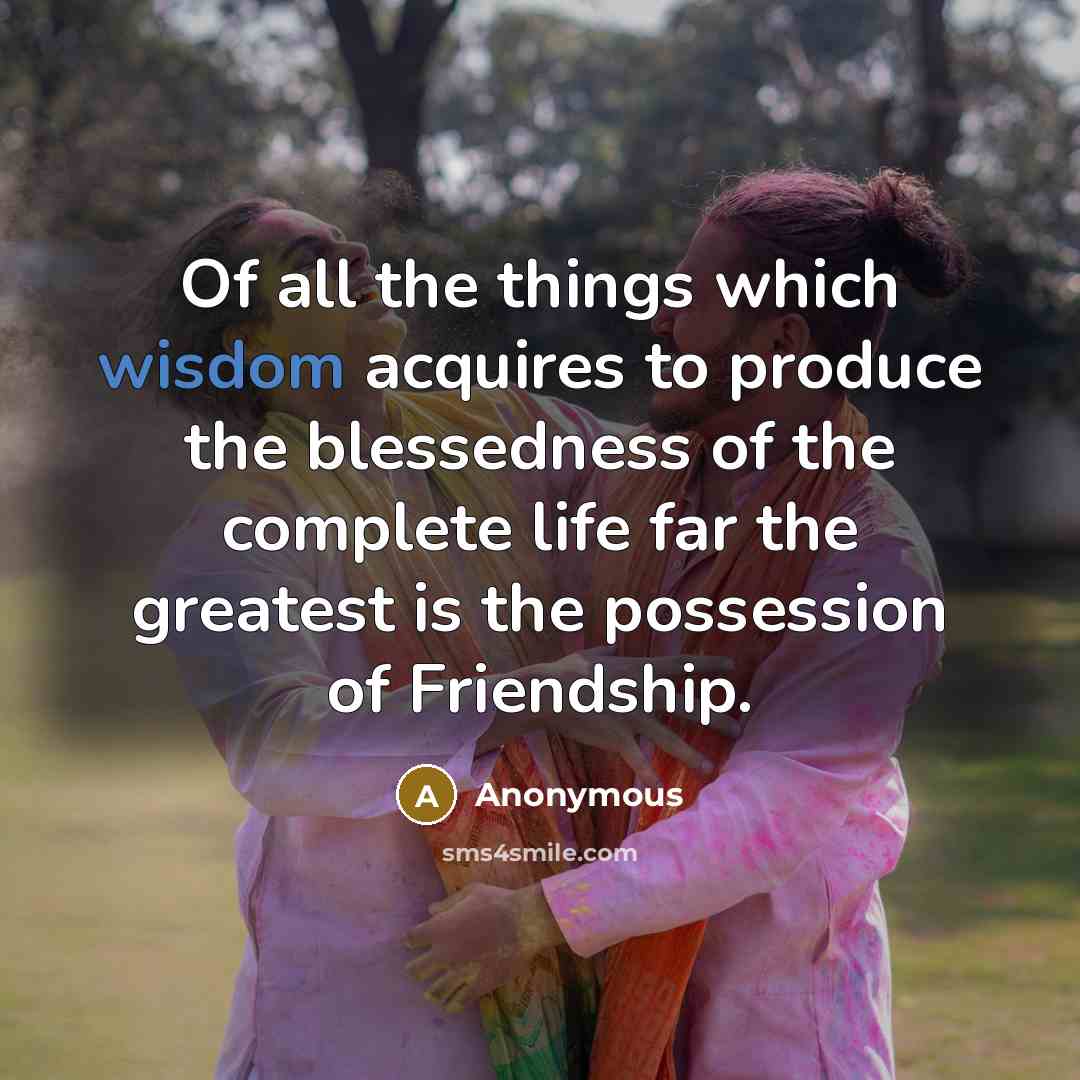 “Of all the things which wisdom acquires to produce the…” quote by Anonymous