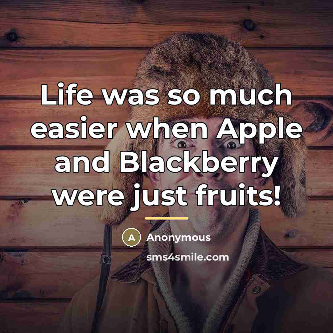 “Life was so much easier when Apple and Blackberry were…” quote by Anonymous