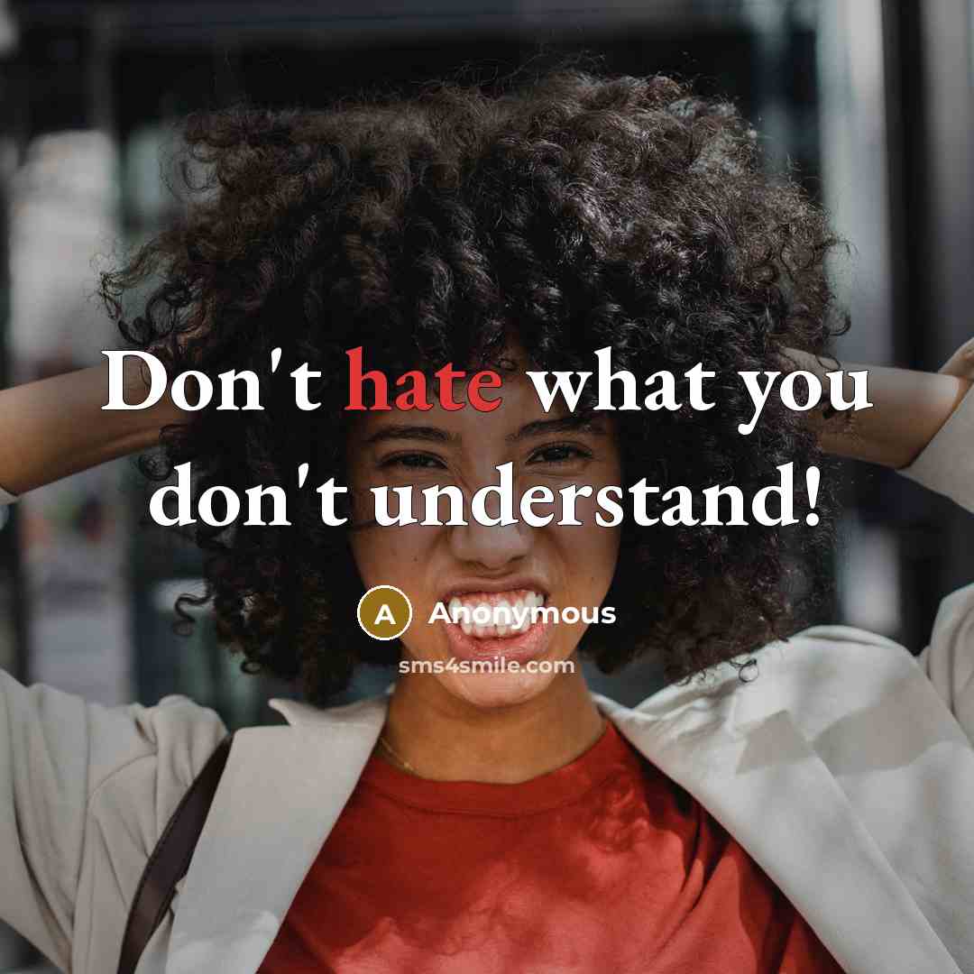 “Don't hate what you don't understand!” quote by Anonymous