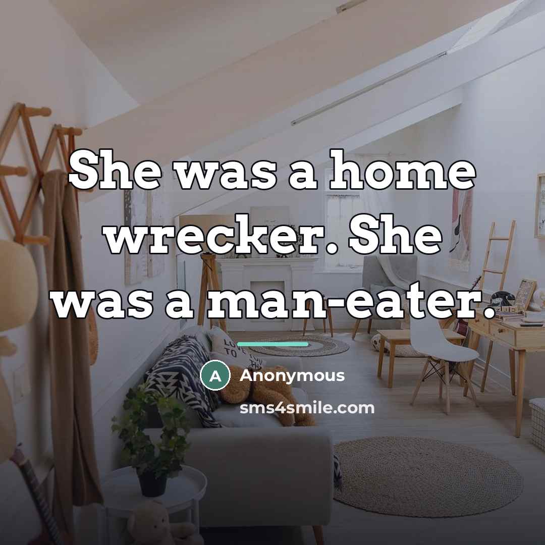 “She was a home wrecker. She was a man-eater.…” quote by Anonymous
