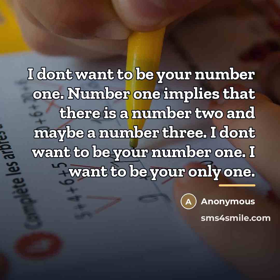 “I dont want to be your number one. Number one…” quote by Anonymous