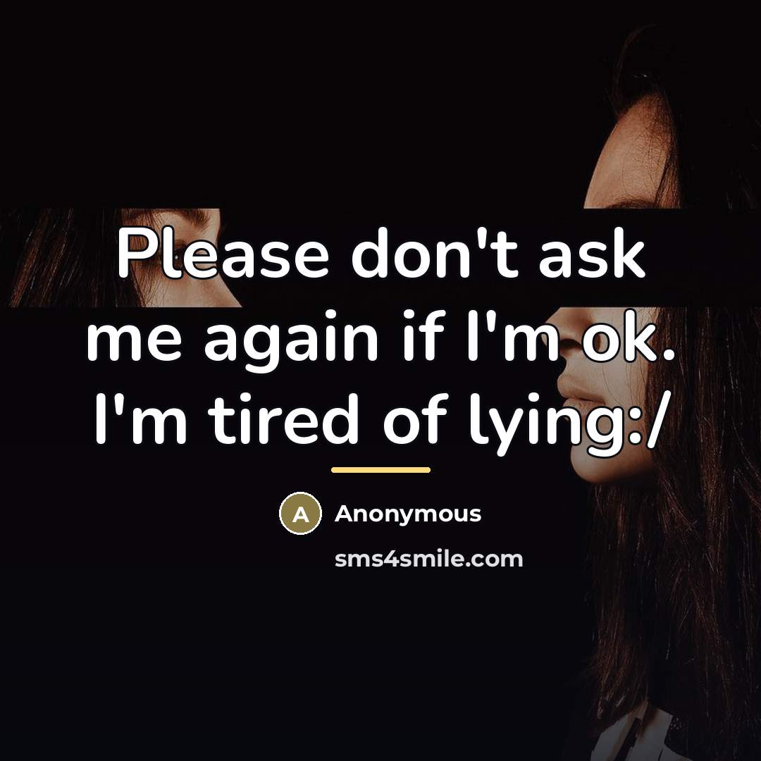 “Please don't ask me again if I'm ok. I'm tired…” quote by Anonymous