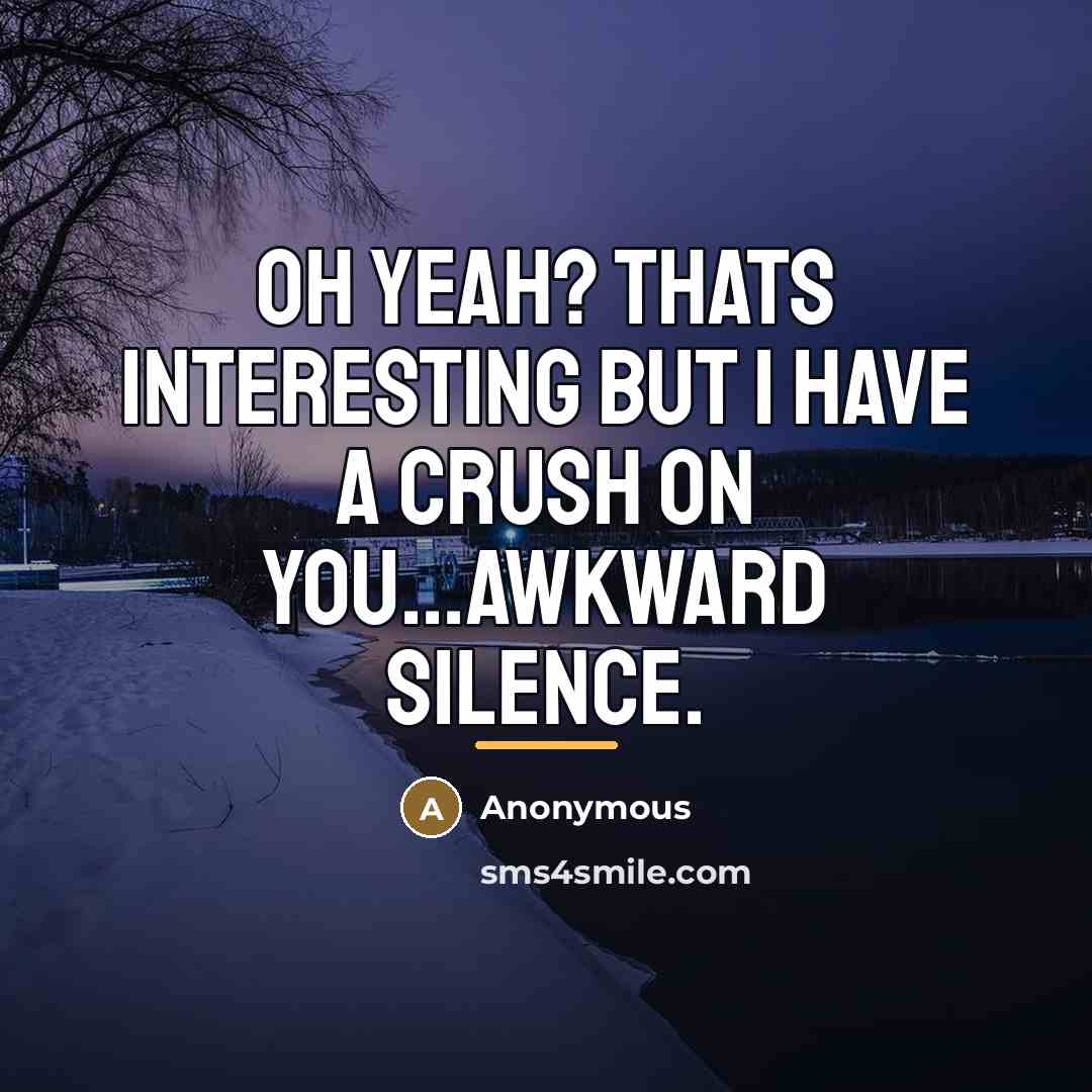“Oh yeah? Thats interesting but I have a crush on…” quote by Anonymous