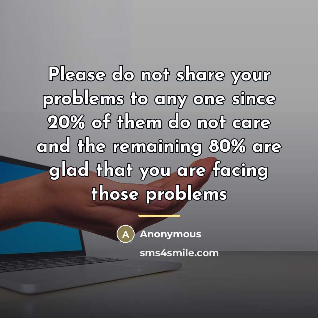“Please do not share your problems to any one since…” quote by Anonymous