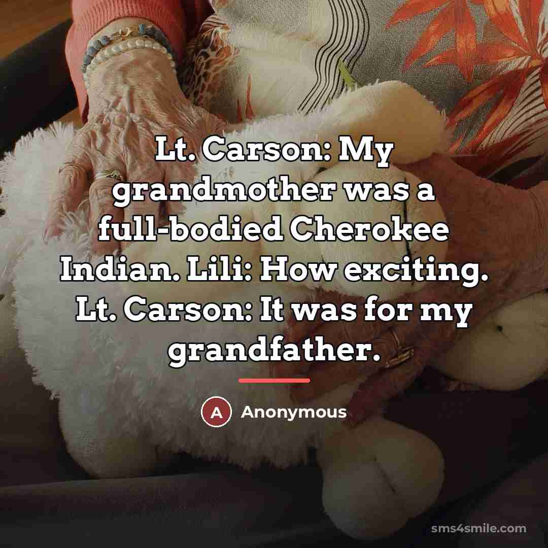 “Lt. Carson: My grandmother was a full-bodied Cherokee Indian. Lili:…” quote by Anonymous