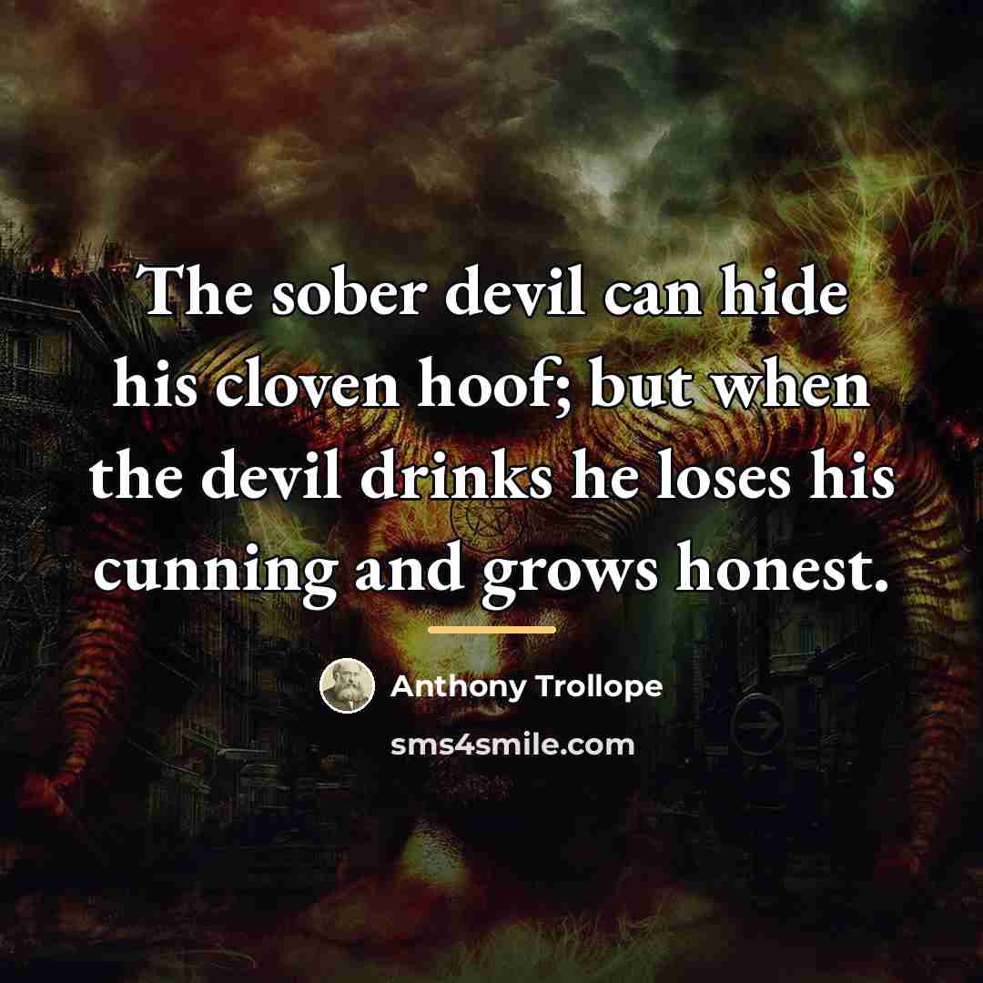 “The sober devil can hide his cloven hoof; but when…” quote by Anthony Trollope