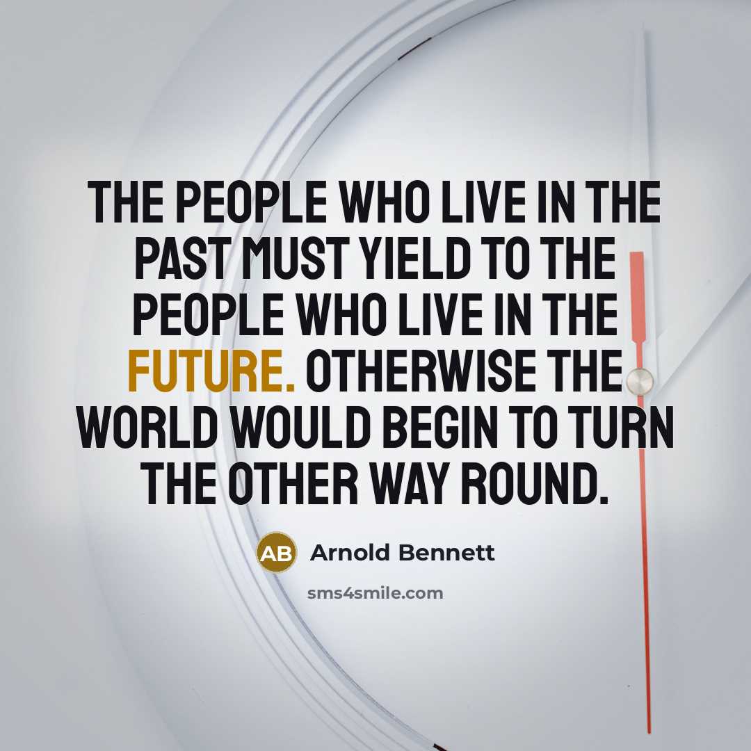 “The people who live in the past must yield to…” quote by Arnold Bennett