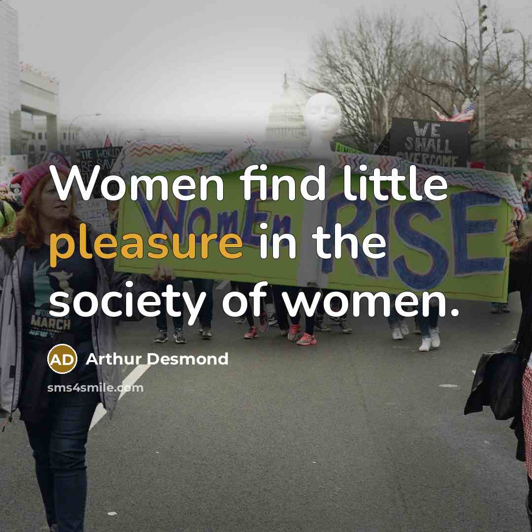 “Women find little pleasure in the society of women.” quote by Arthur Desmond