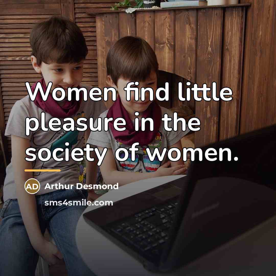 “Women find little pleasure in the society of women.…” quote by Arthur Desmond