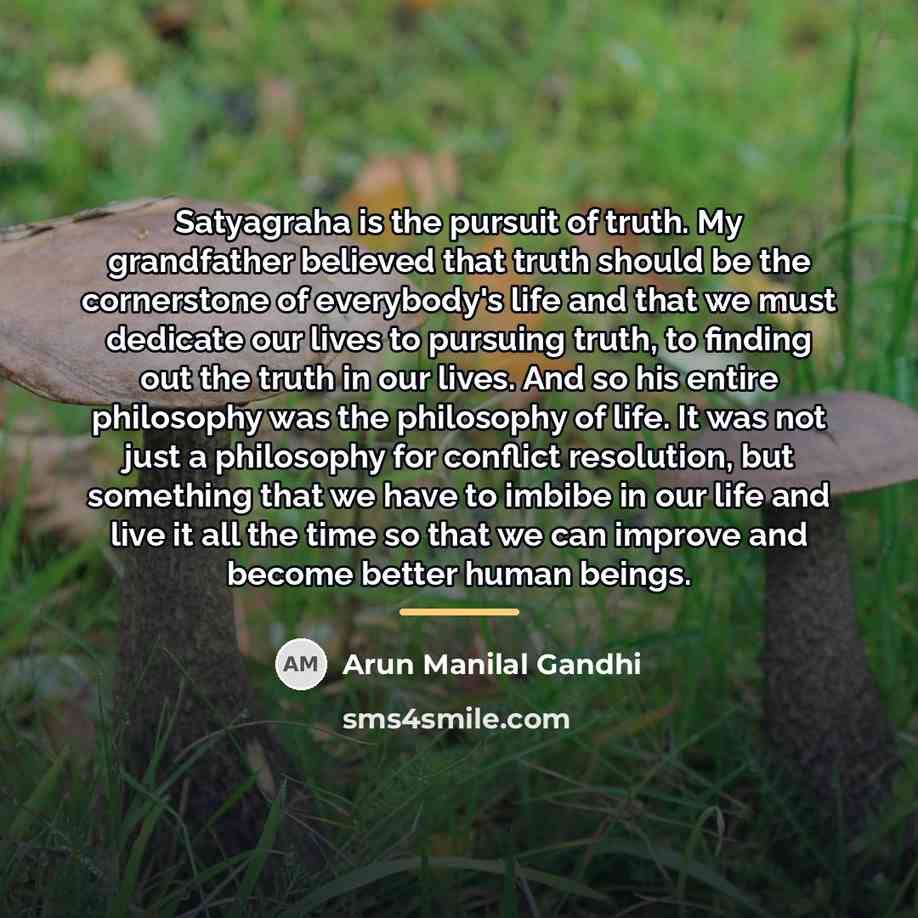 “Satyagraha is the pursuit of truth. My grandfather believed that…” quote by Arun Manilal Gandhi