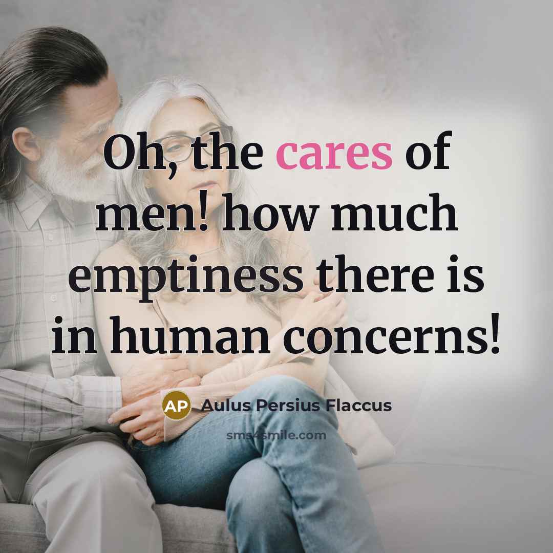 “Oh, the cares of men! how much emptiness there is…” quote by Aulus Persius Flaccus