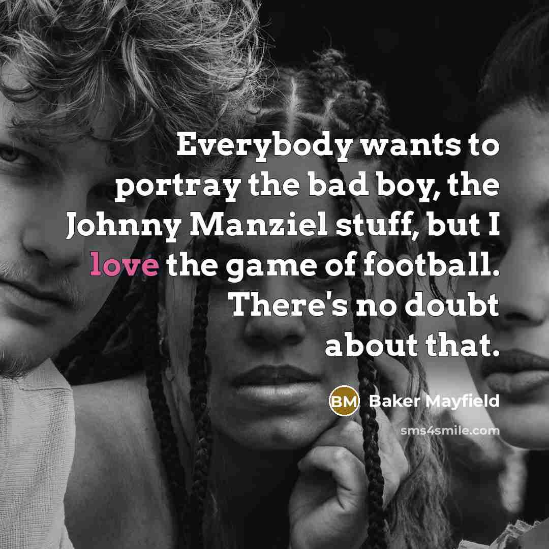 “Everybody wants to portray the bad boy, the Johnny Manziel…” quote by Baker Mayfield