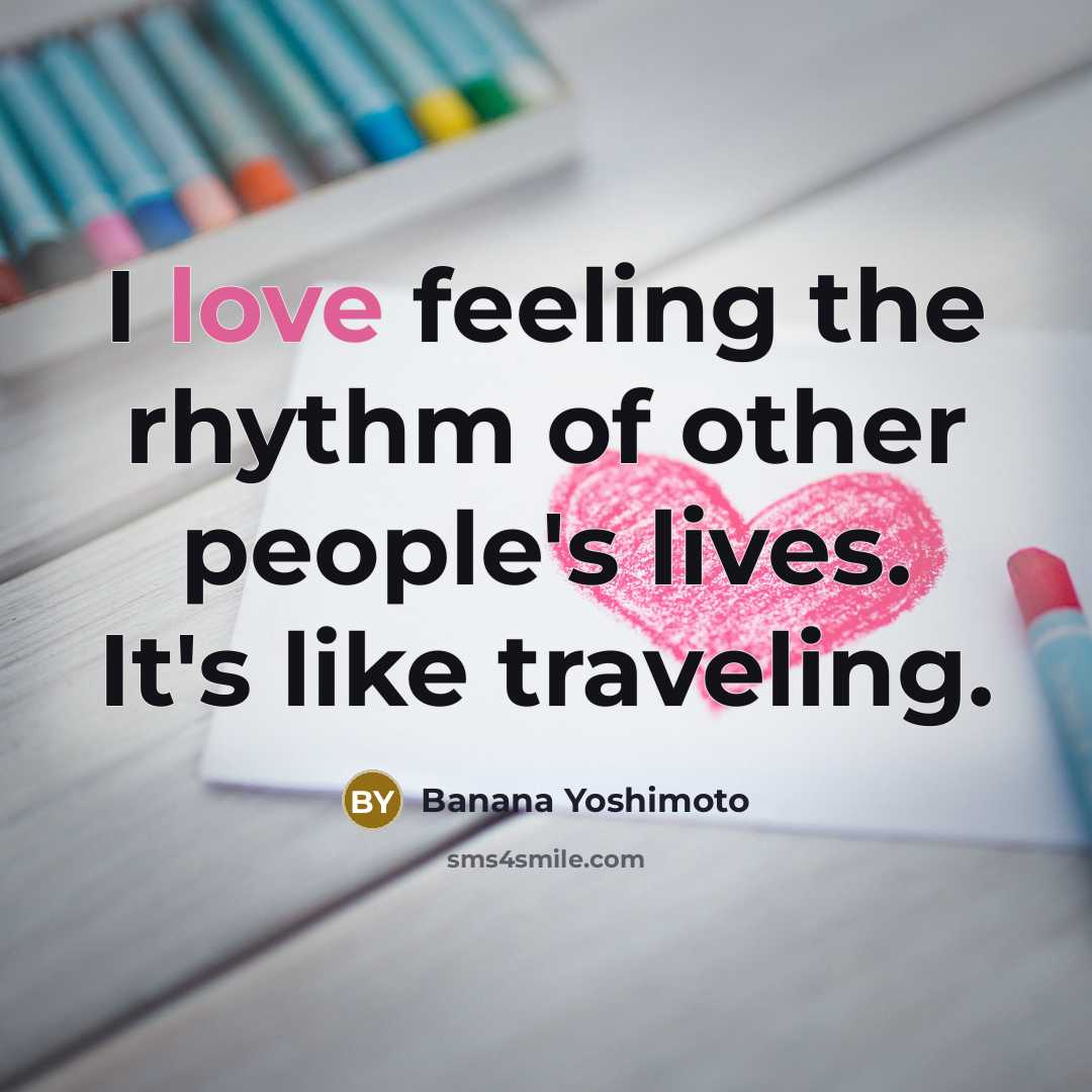 “I love feeling the rhythm of other people's lives. It's…” quote by Banana Yoshimoto