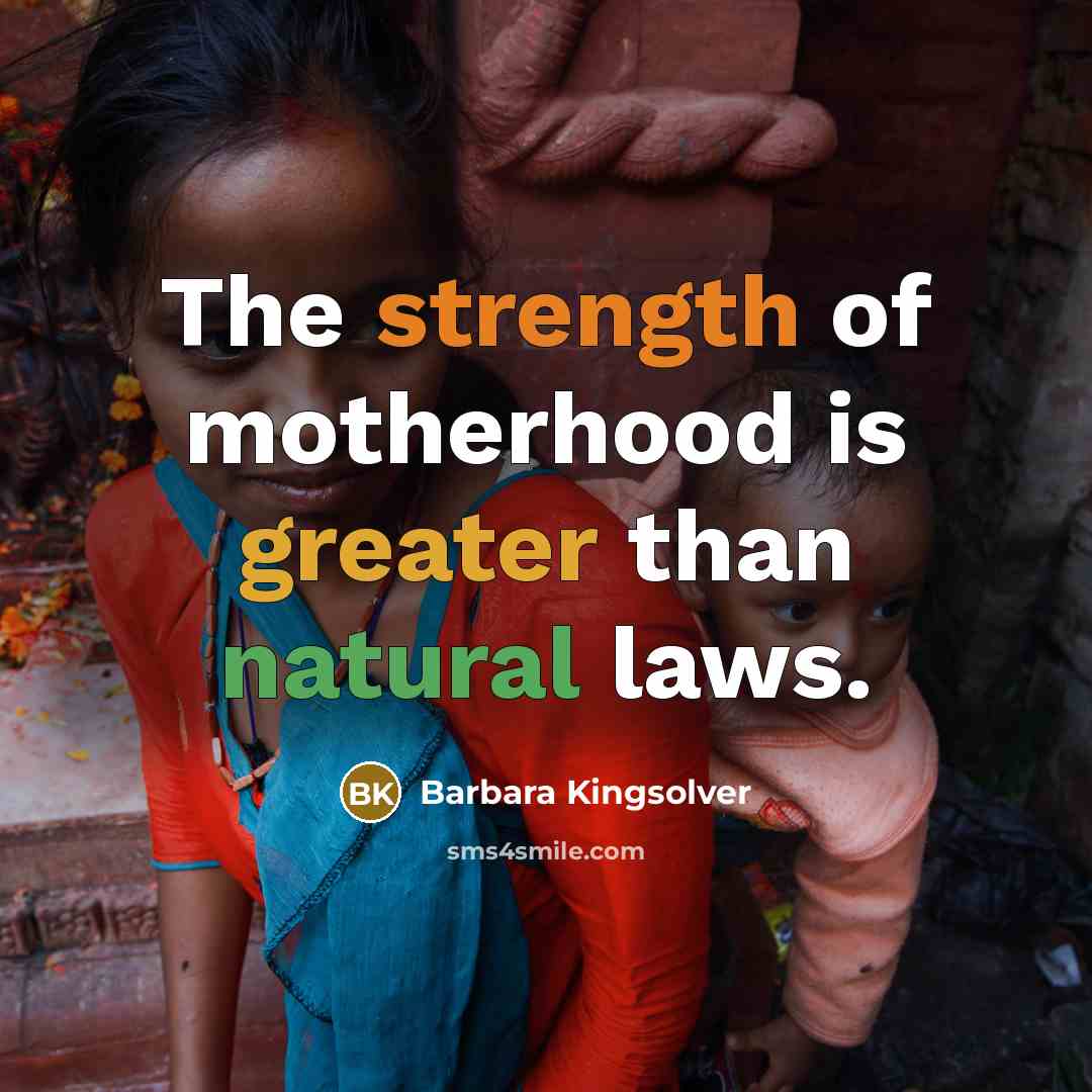 “The strength of motherhood is greater than natural laws.” quote by Barbara Kingsolver