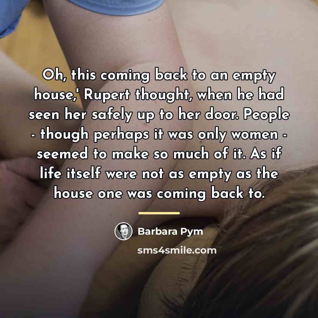 “Oh, this coming back to an empty house,' Rupert thought,…” quote by Barbara Pym