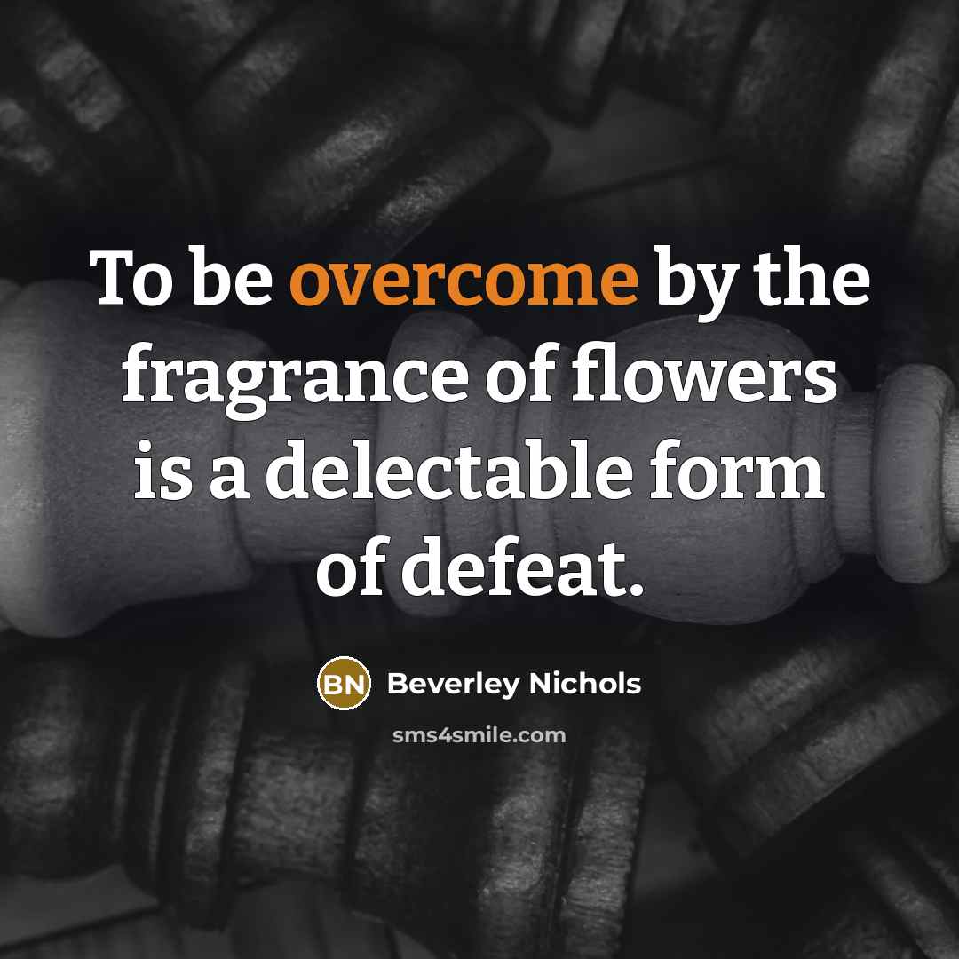 “To be overcome by the fragrance of flowers is a…” quote by Beverley Nichols