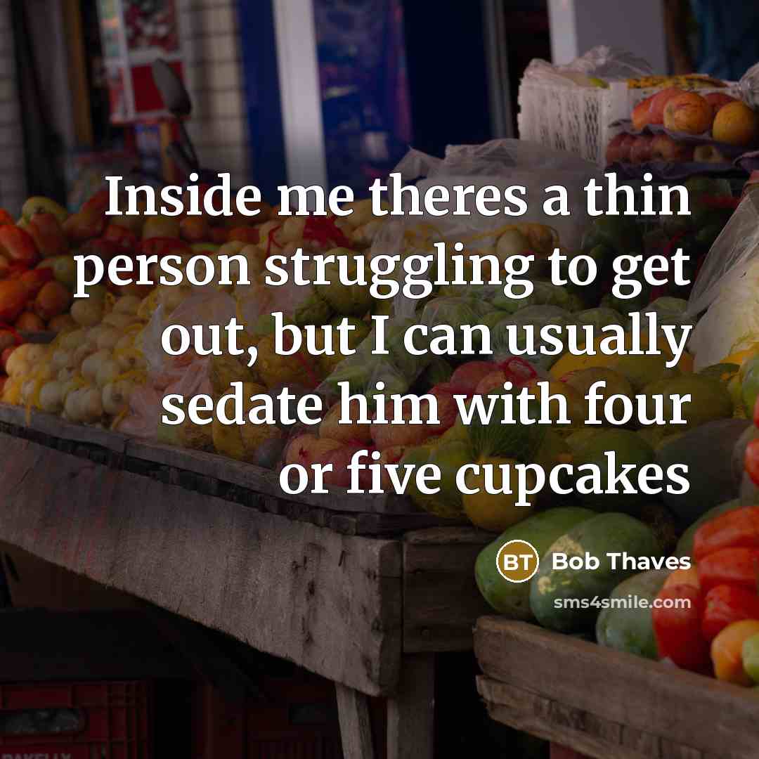 “Inside me theres a thin person struggling to get out,…” quote by Bob Thaves