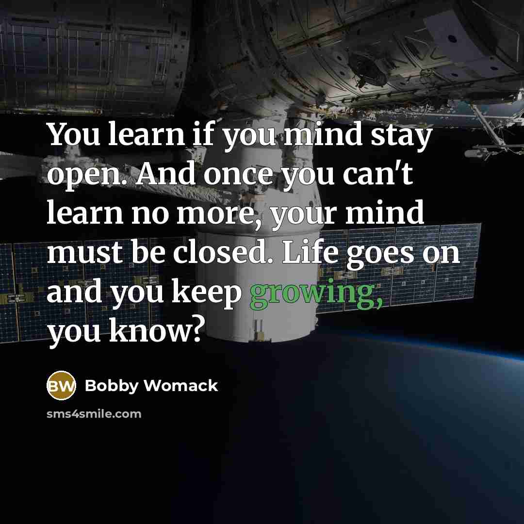“You learn if you mind stay open. And once you…” quote by Bobby Womack
