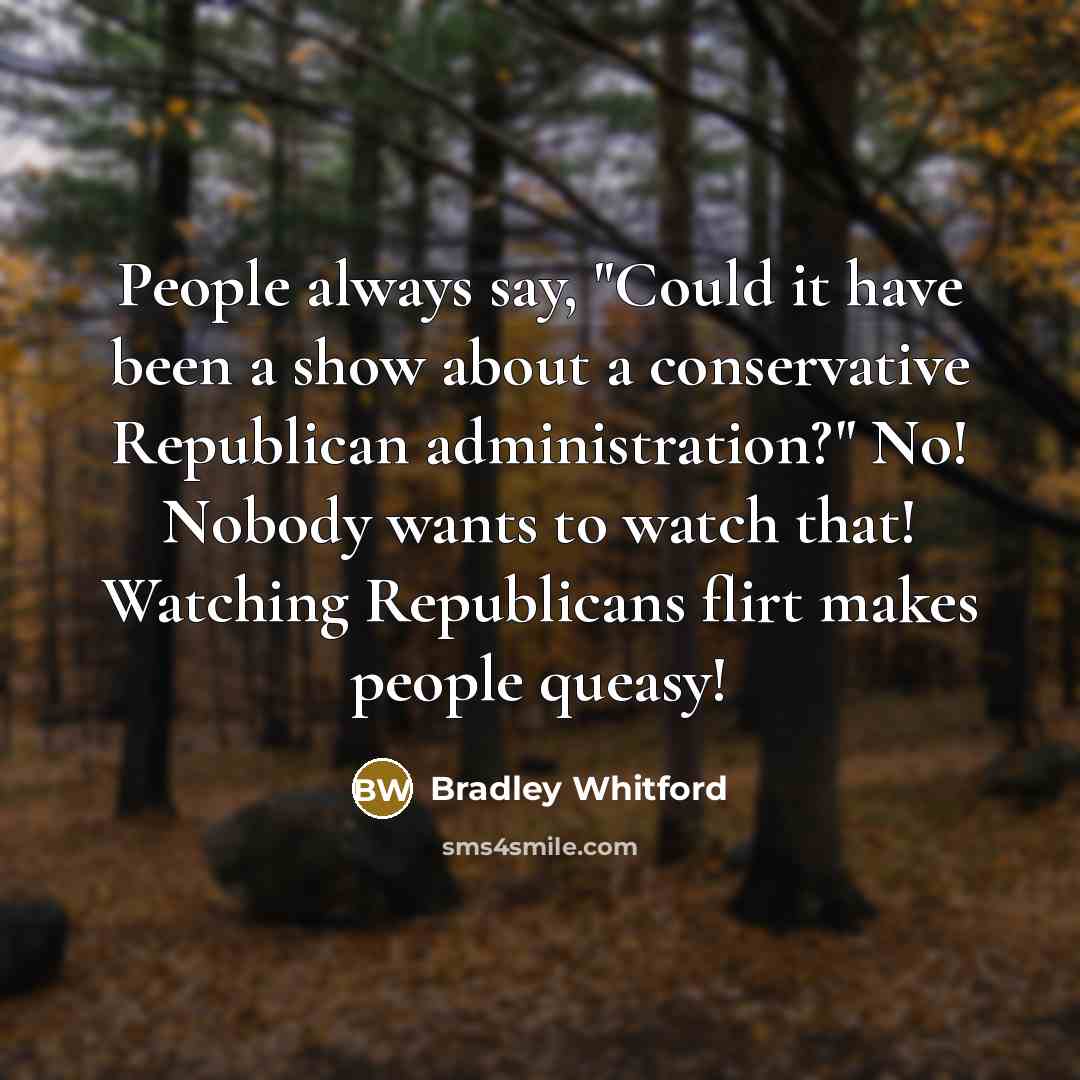 “People always say, "Could it have been a show about…” quote by Bradley Whitford