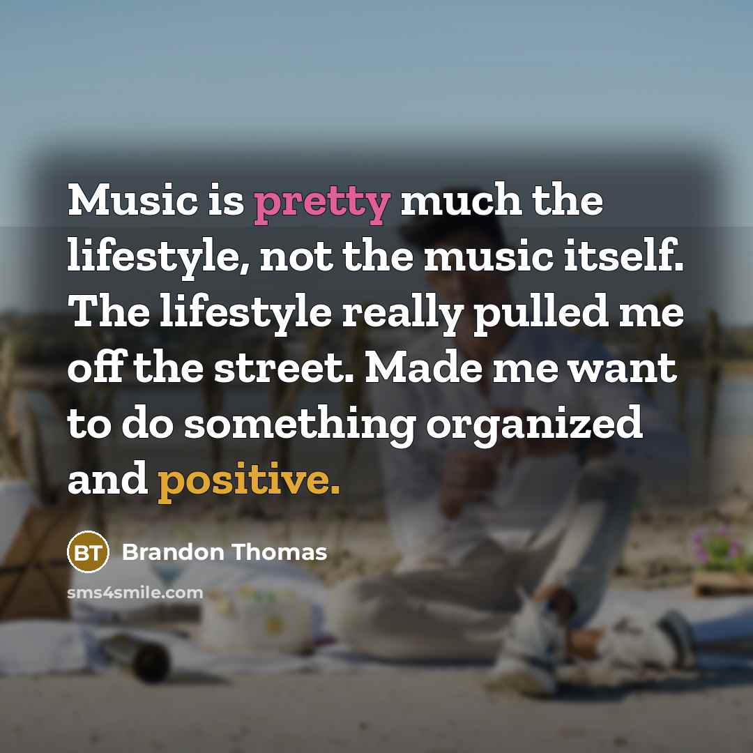 “Music is pretty much the lifestyle, not the music itself.…” quote by Brandon Thomas