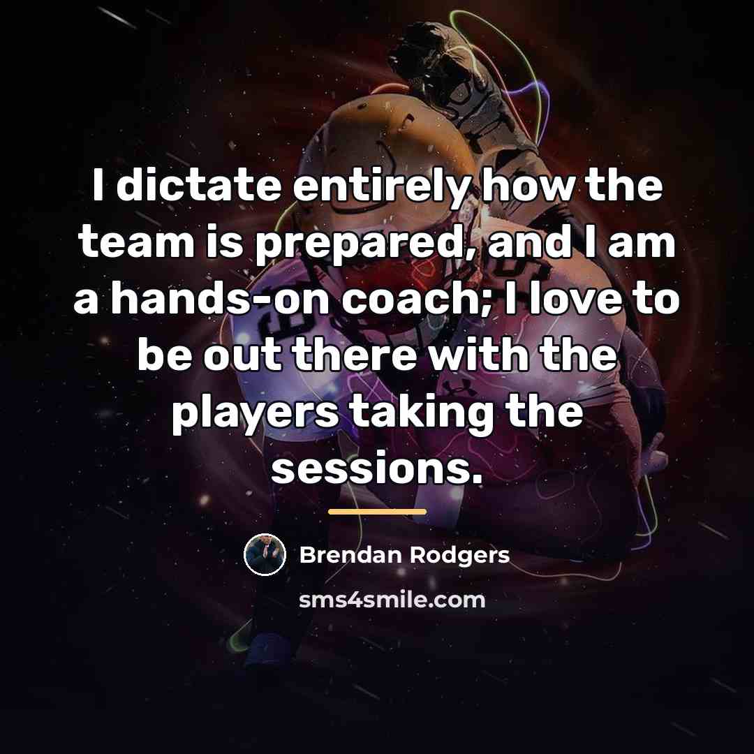 “I dictate entirely how the team is prepared, and I…” quote by Brendan Rodgers
