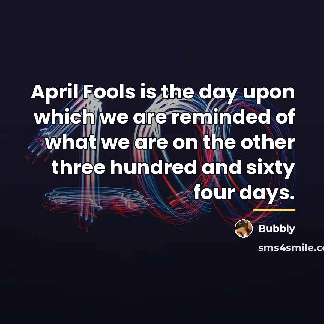 “April Fools is the day upon which we are reminded…” quote by Bubbly