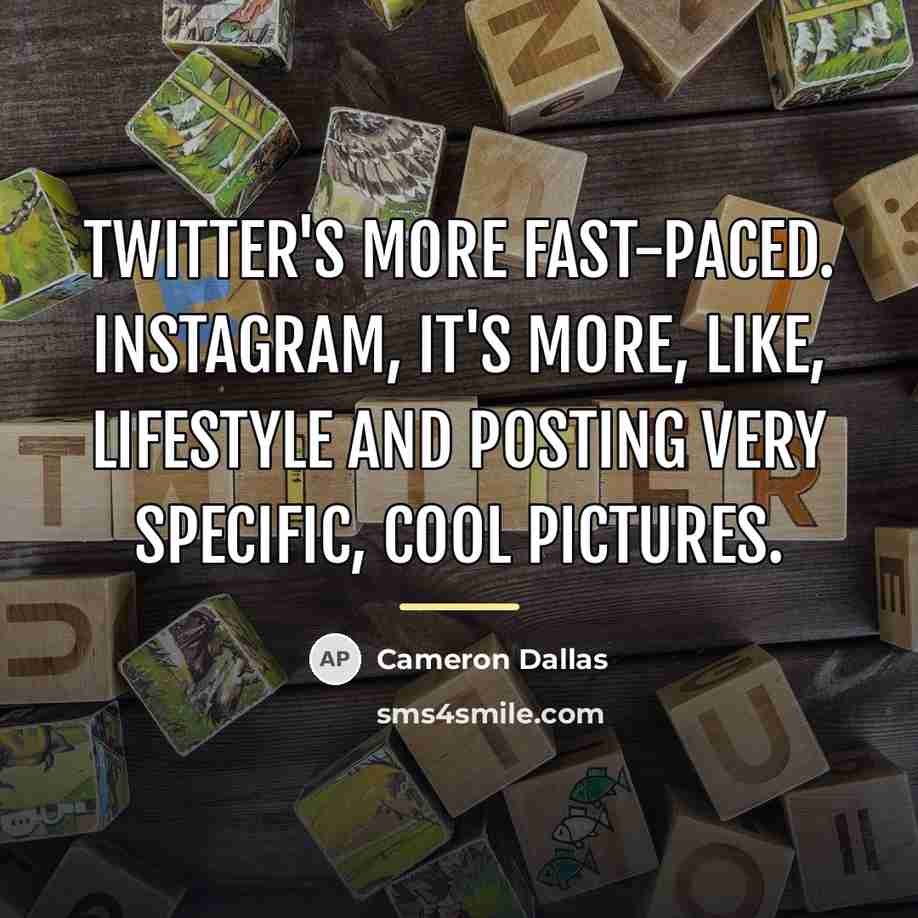 “Twitter's more fast-paced. Instagram, it's more, like, lifestyle and posting…” quote by Cameron Dallas