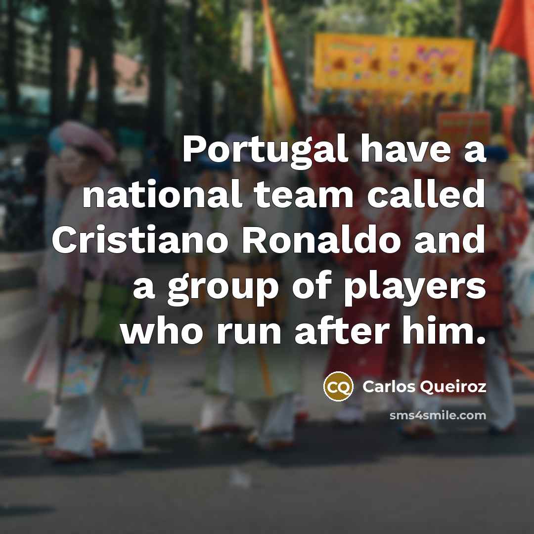 “Portugal have a national team called Cristiano Ronaldo and a…” quote by Carlos Queiroz