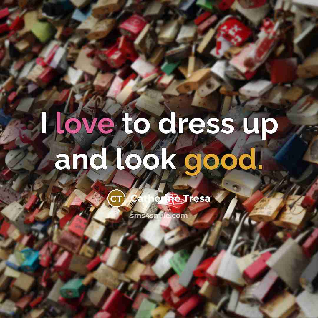 “I love to dress up and look good.…” quote by Catherine Tresa