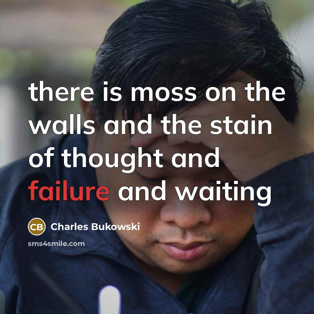 “there is moss on the walls and the stain of…” quote by Charles Bukowski